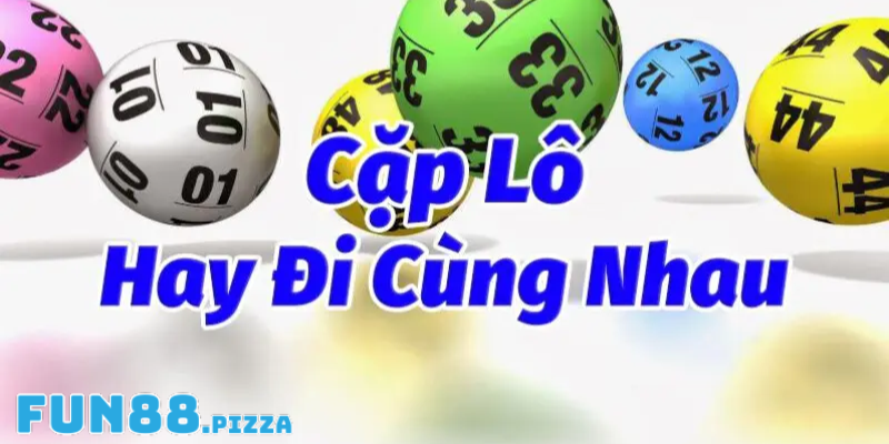 Tổng Hợp Chi Tiết Những Cặp Lô Hay Về Cùng Nhau