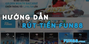 Hướng Dẫn Rút Tiền Fun88 Nhanh Gọn, Tiết Kiệm Thời Gian  